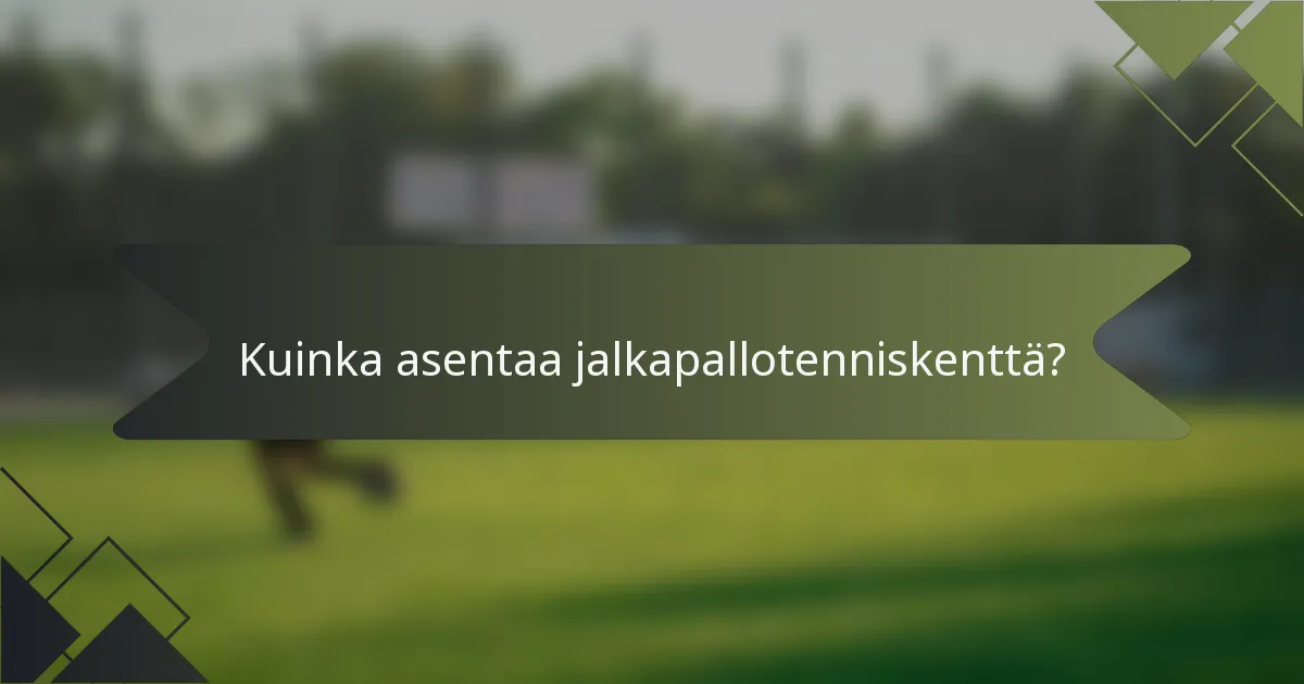 Kuinka asentaa jalkapallotenniskenttä?