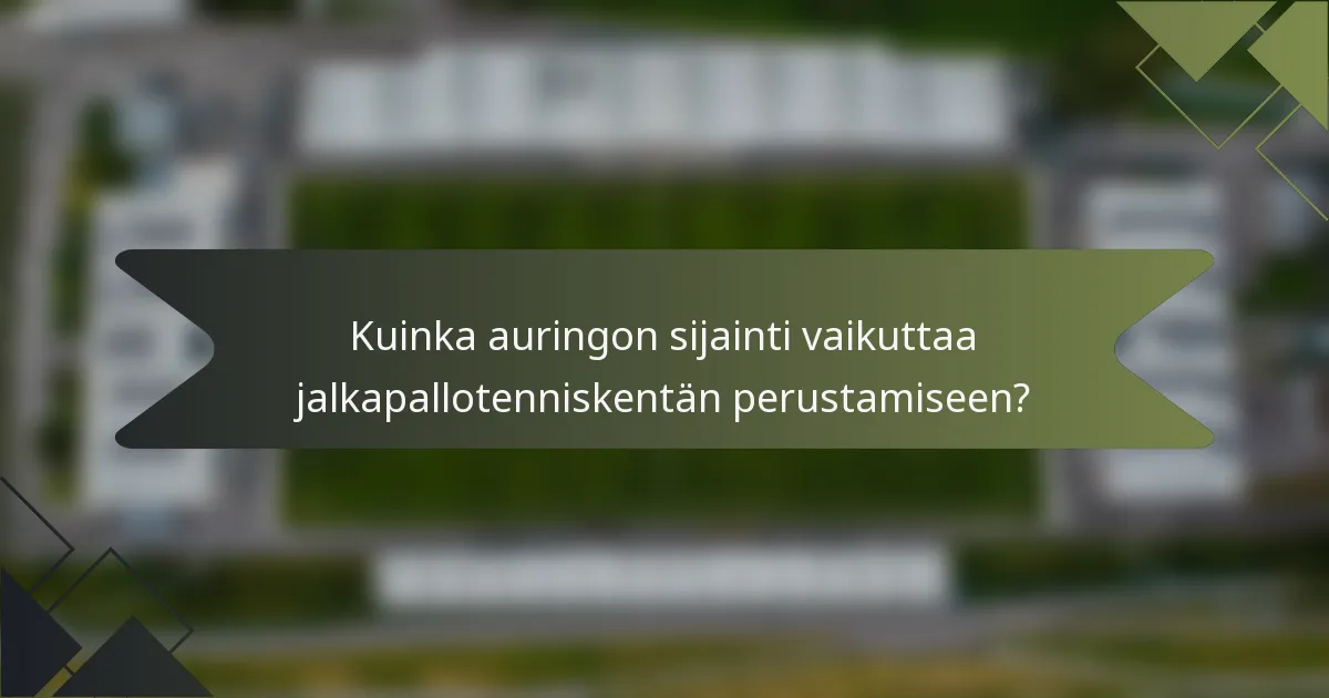 Kuinka auringon sijainti vaikuttaa jalkapallotenniskentän perustamiseen?