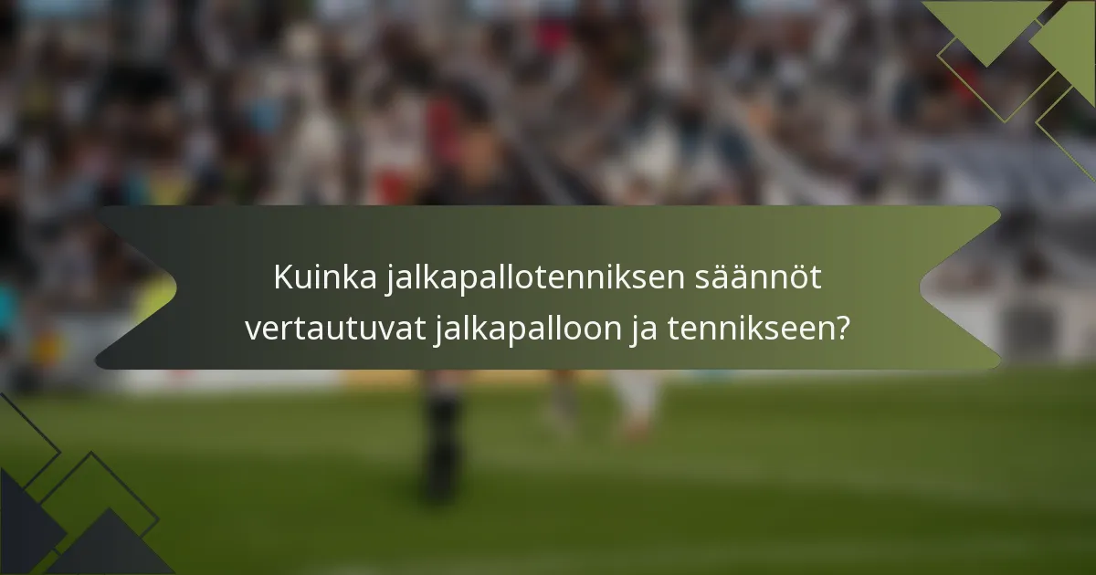 Kuinka jalkapallotenniksen säännöt vertautuvat jalkapalloon ja tennikseen?