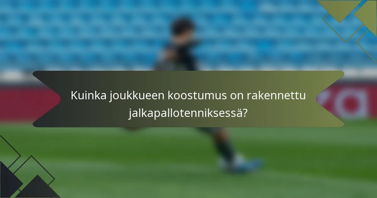Kuinka joukkueen koostumus on rakennettu jalkapallotenniksessä?