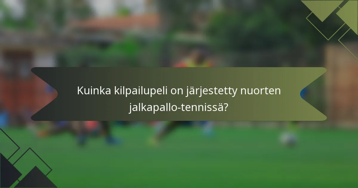 Kuinka kilpailupeli on järjestetty nuorten jalkapallo-tennissä?