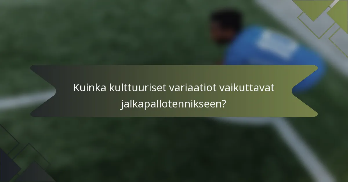 Kuinka kulttuuriset variaatiot vaikuttavat jalkapallotennikseen?