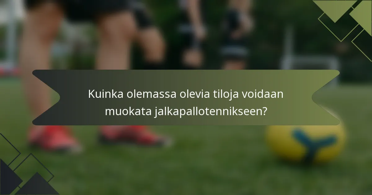 Kuinka olemassa olevia tiloja voidaan muokata jalkapallotennikseen?