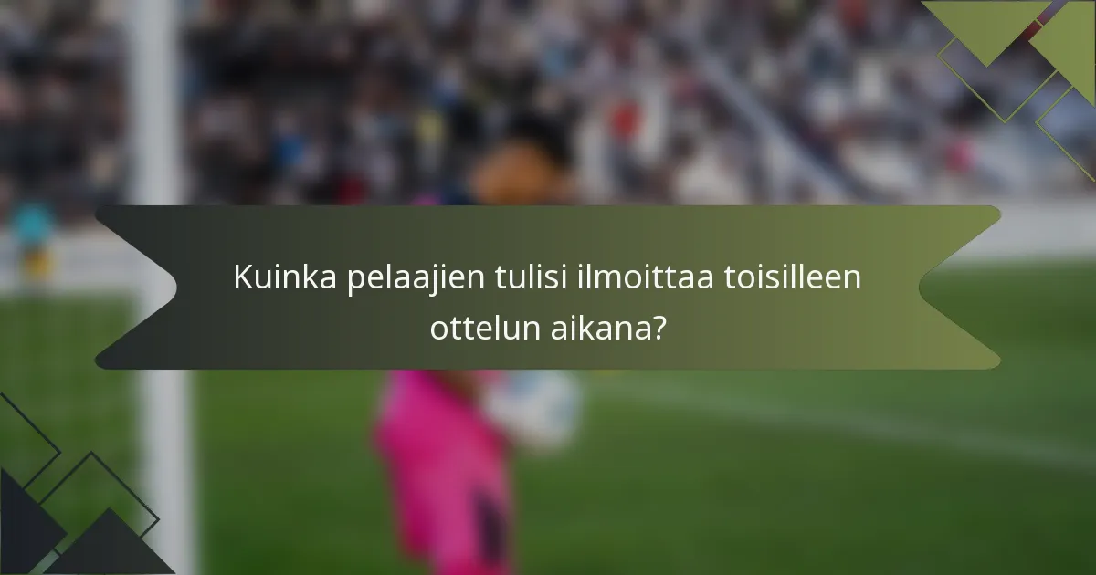 Kuinka pelaajien tulisi ilmoittaa toisilleen ottelun aikana?
