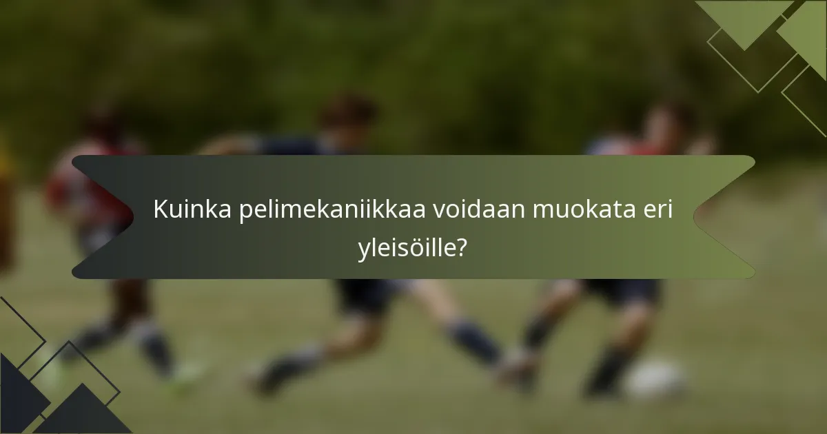Kuinka pelimekaniikkaa voidaan muokata eri yleisöille?