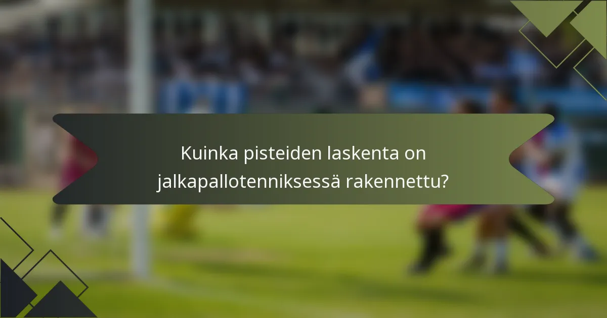 Kuinka pisteiden laskenta on jalkapallotenniksessä rakennettu?