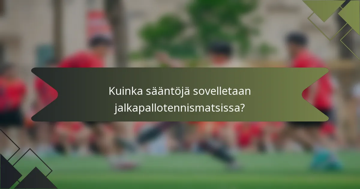 Kuinka sääntöjä sovelletaan jalkapallotennismatsissa?