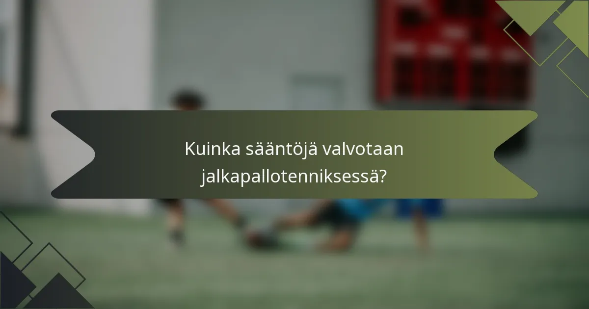 Kuinka sääntöjä valvotaan jalkapallotenniksessä?
