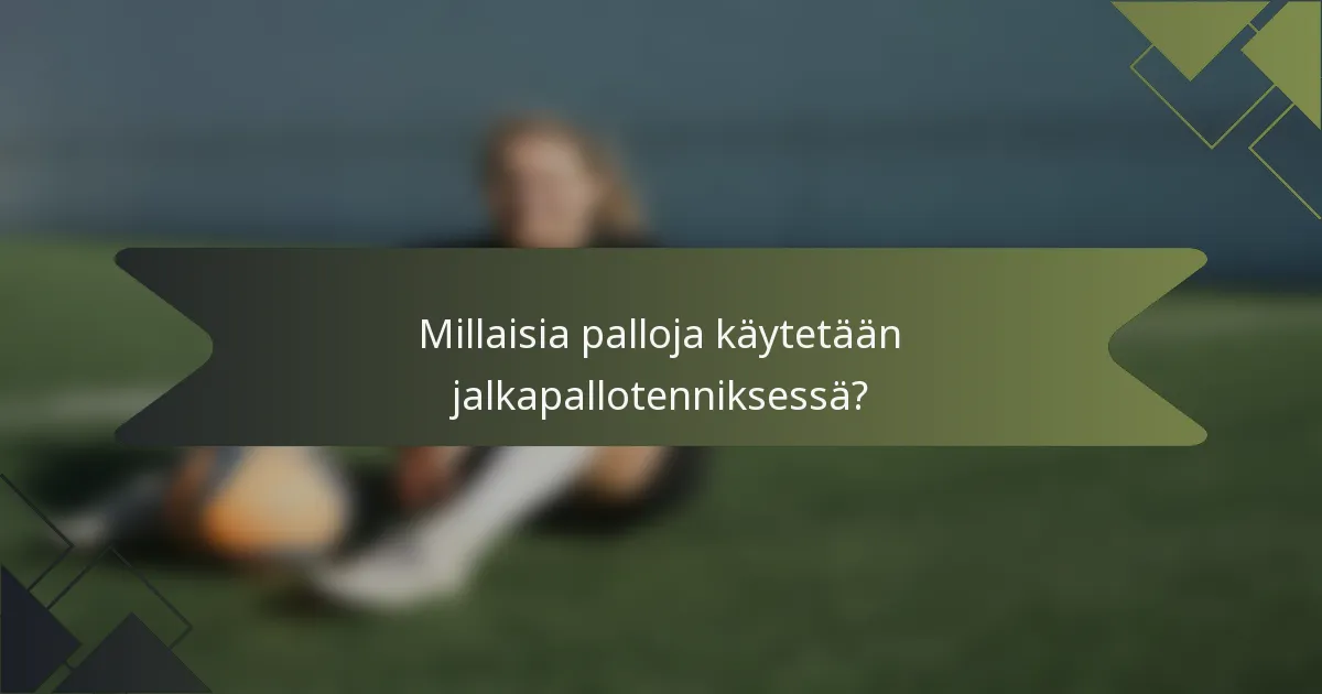 Millaisia palloja käytetään jalkapallotenniksessä?