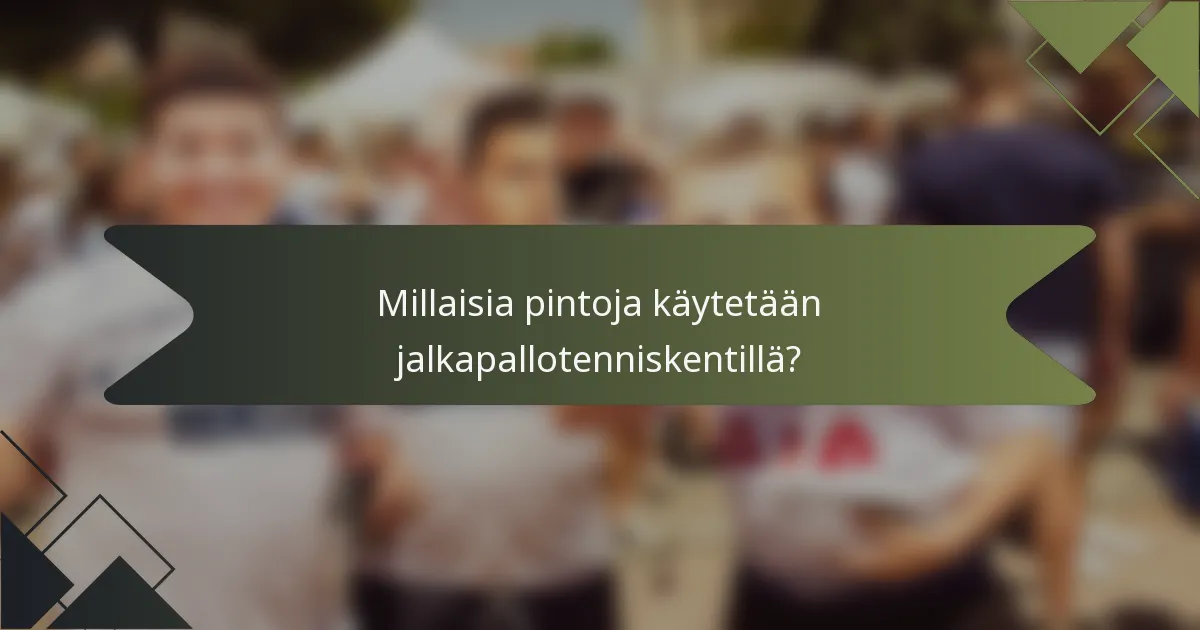 Millaisia pintoja käytetään jalkapallotenniskentillä?