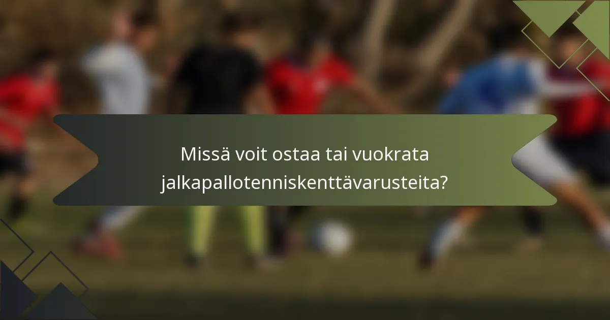 Missä voit ostaa tai vuokrata jalkapallotenniskenttävarusteita?