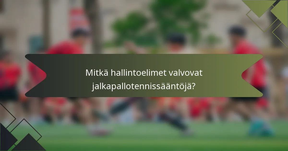 Mitkä hallintoelimet valvovat jalkapallotennissääntöjä?