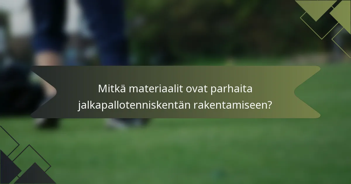 Mitkä materiaalit ovat parhaita jalkapallotenniskentän rakentamiseen?