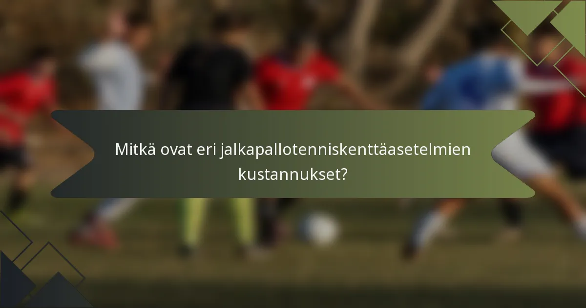 Mitkä ovat eri jalkapallotenniskenttäasetelmien kustannukset?