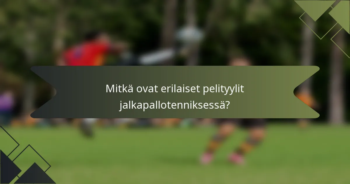 Mitkä ovat erilaiset pelityylit jalkapallotenniksessä?