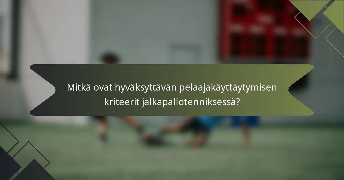 Mitkä ovat hyväksyttävän pelaajakäyttäytymisen kriteerit jalkapallotenniksessä?