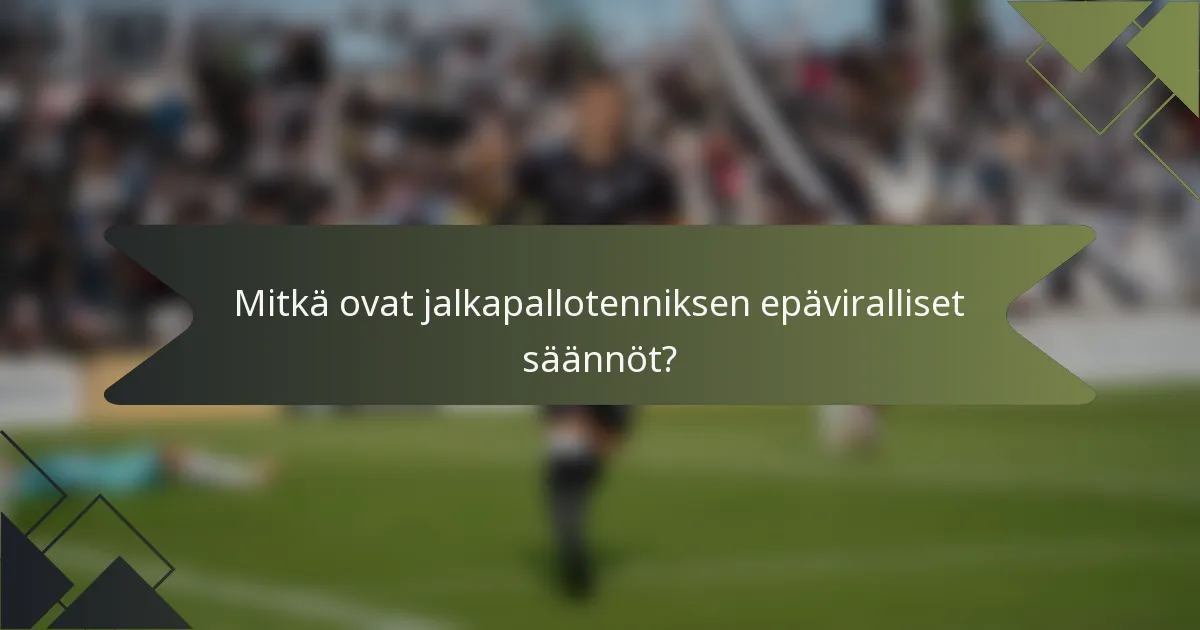 Mitkä ovat jalkapallotenniksen epäviralliset säännöt?