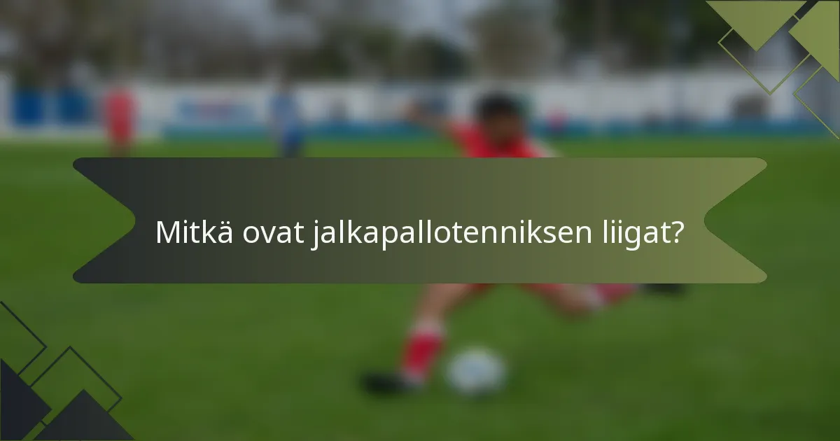 Mitkä ovat jalkapallotenniksen liigat?