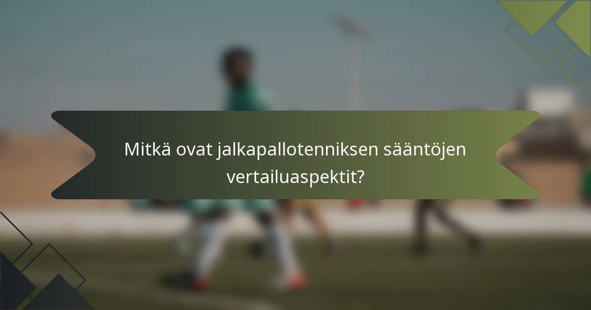 Mitkä ovat jalkapallotenniksen sääntöjen vertailuaspektit?