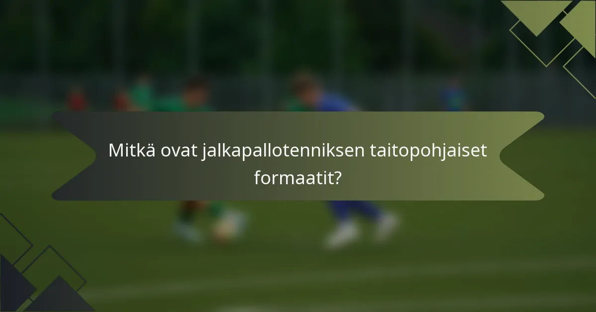 Mitkä ovat jalkapallotenniksen taitopohjaiset formaatit?