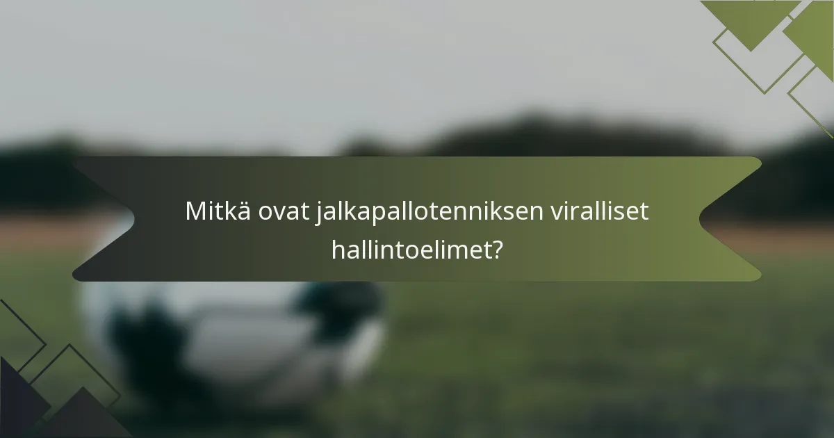 Mitkä ovat jalkapallotenniksen viralliset hallintoelimet?