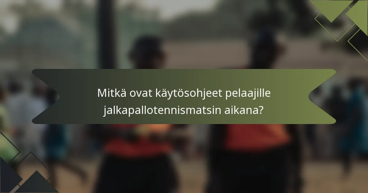 Mitkä ovat käytösohjeet pelaajille jalkapallotennismatsin aikana?