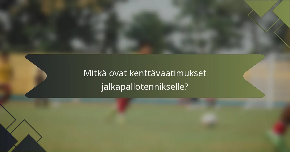 Mitkä ovat kenttävaatimukset jalkapallotennikselle?