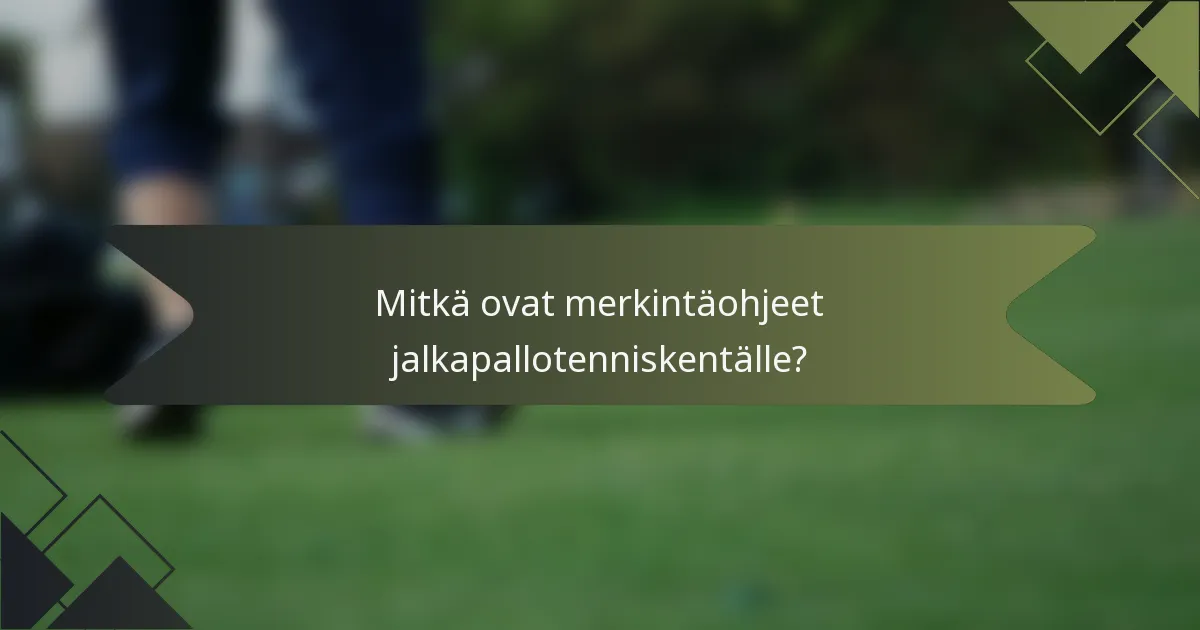 Mitkä ovat merkintäohjeet jalkapallotenniskentälle?