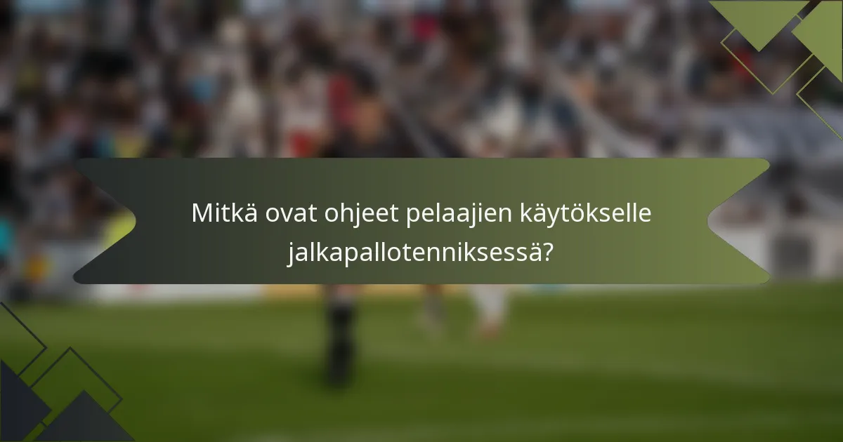 Mitkä ovat ohjeet pelaajien käytökselle jalkapallotenniksessä?