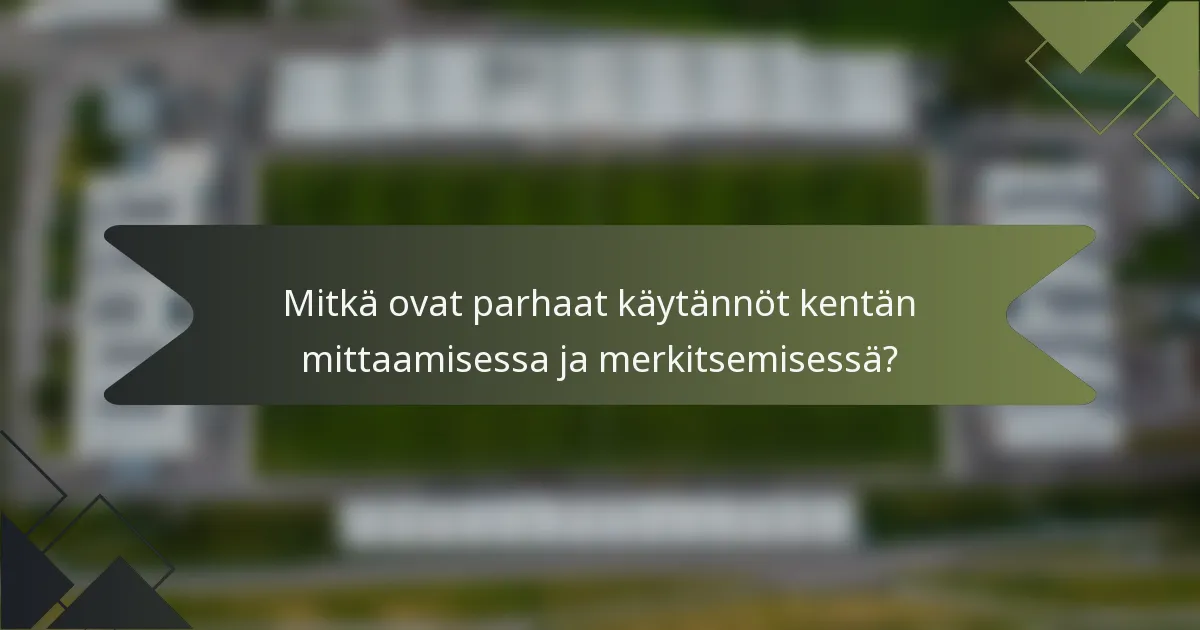 Mitkä ovat parhaat käytännöt kentän mittaamisessa ja merkitsemisessä?