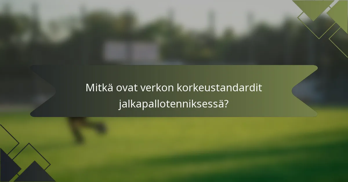 Mitkä ovat verkon korkeustandardit jalkapallotenniksessä?