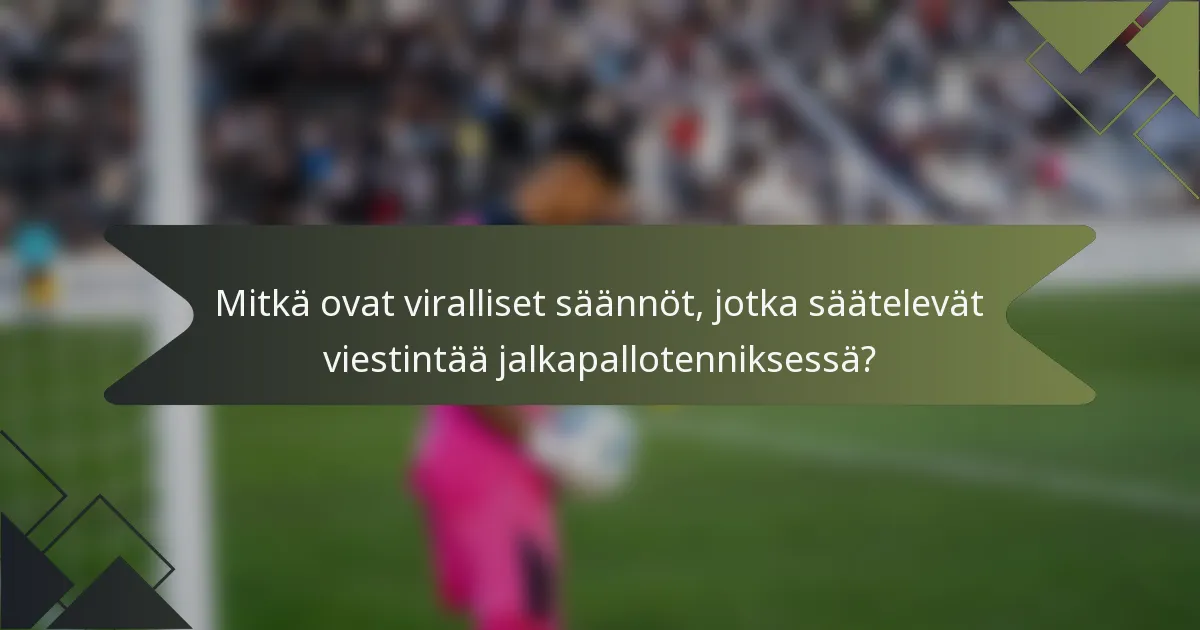 Mitkä ovat viralliset säännöt, jotka säätelevät viestintää jalkapallotenniksessä?