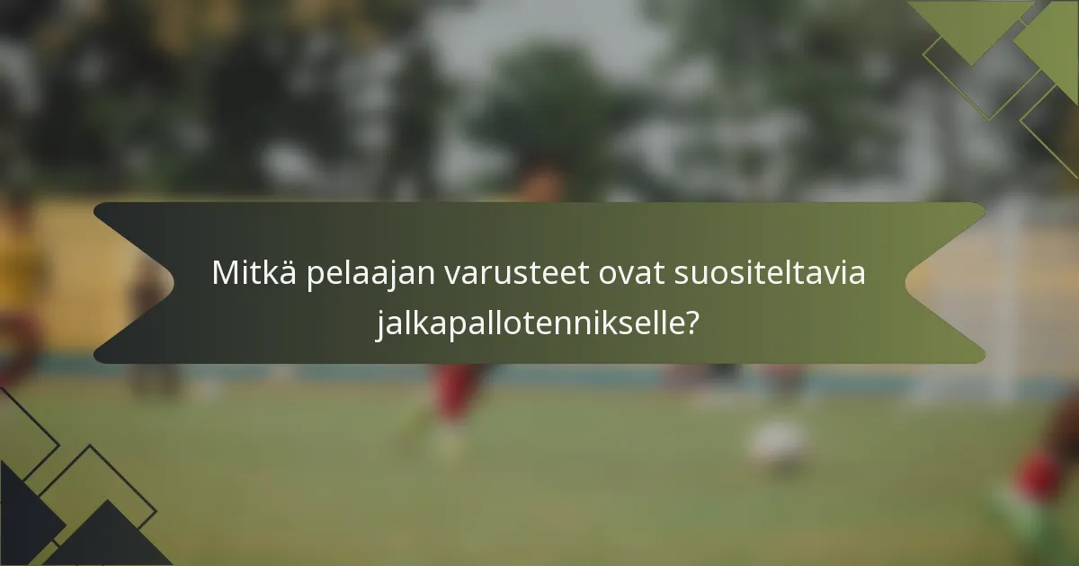 Mitkä pelaajan varusteet ovat suositeltavia jalkapallotennikselle?