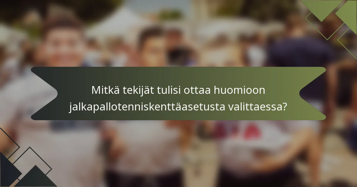 Mitkä tekijät tulisi ottaa huomioon jalkapallotenniskenttäasetusta valittaessa?