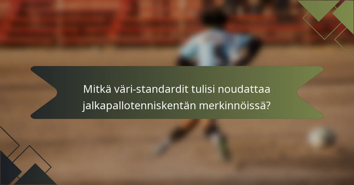 Mitkä väri-standardit tulisi noudattaa jalkapallotenniskentän merkinnöissä?