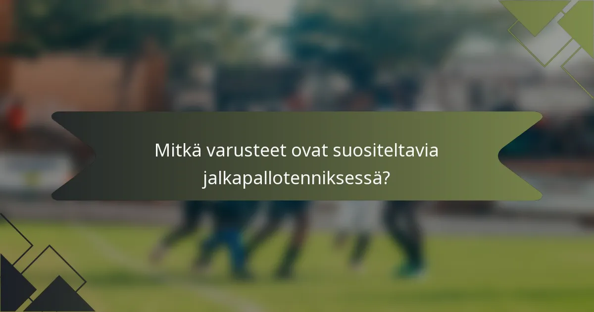Mitkä varusteet ovat suositeltavia jalkapallotenniksessä?