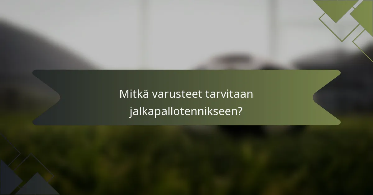 Mitkä varusteet tarvitaan jalkapallotennikseen?